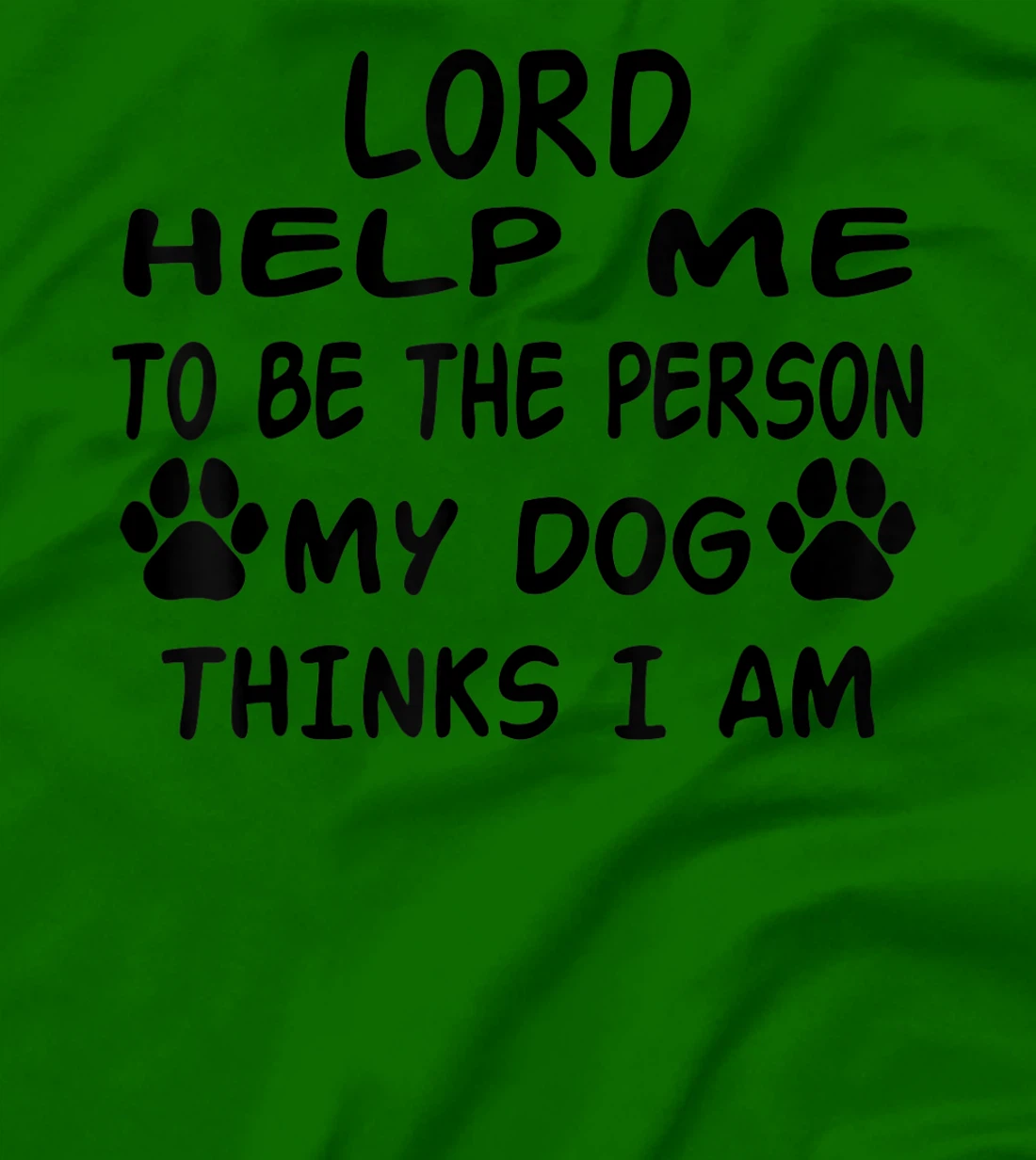 Womens Lord Help Me To Be The Person My Dog Thinks I Am T-Shirt, Women T-Shirt