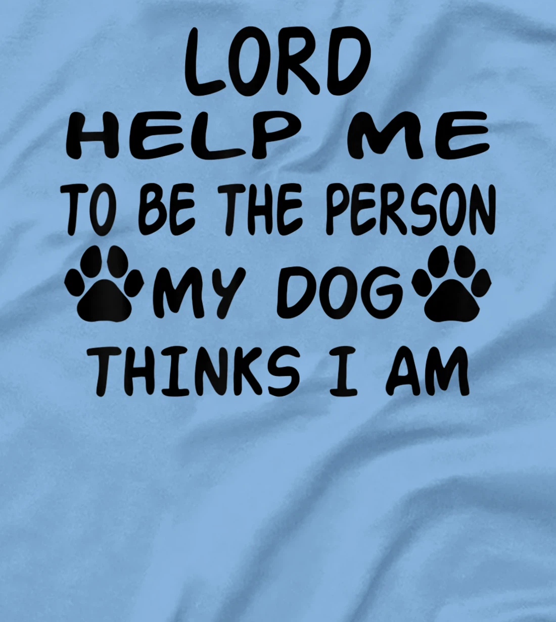 Womens Lord Help Me To Be The Person My Dog Thinks I Am T-Shirt, Women T-Shirt