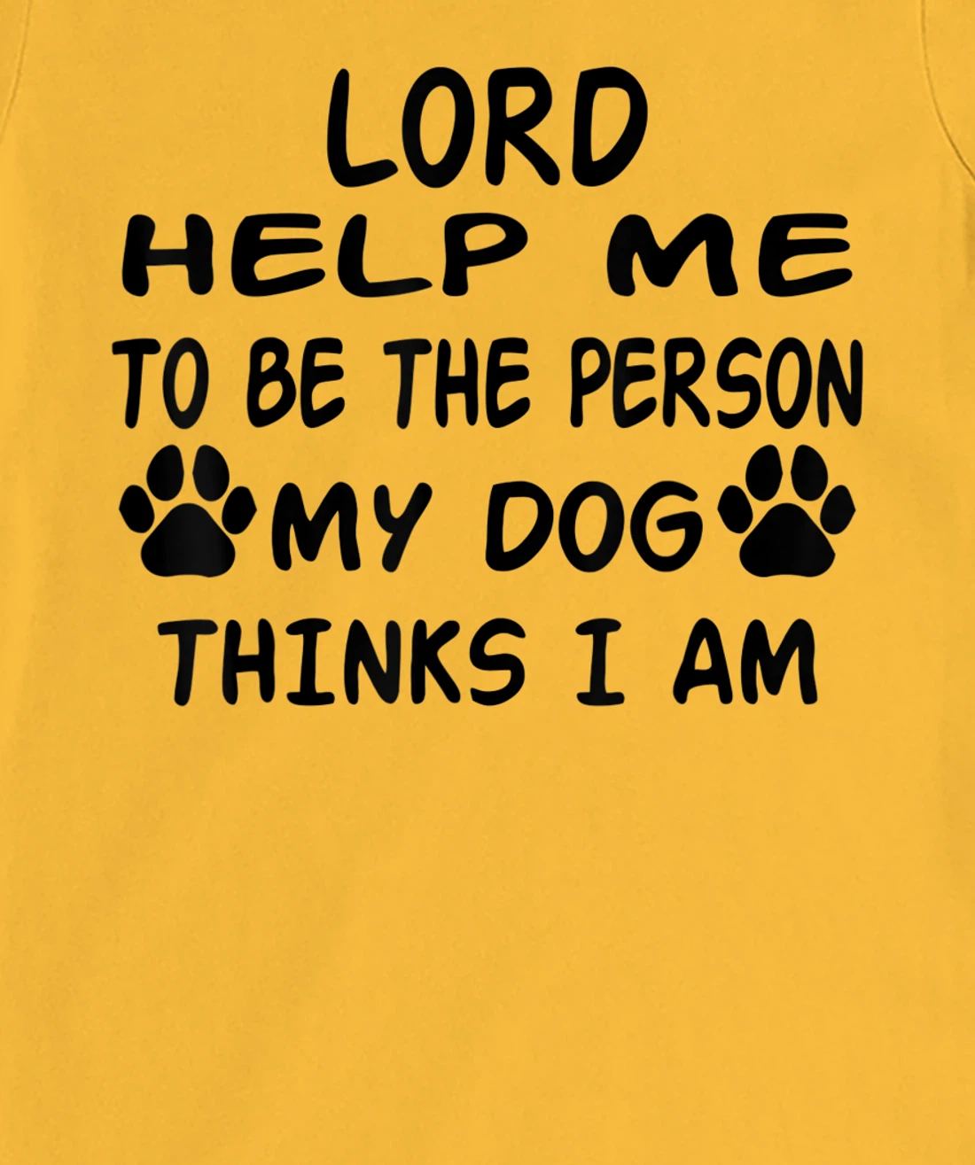 Womens Lord Help Me To Be The Person My Dog Thinks I Am T-Shirt, Women T-Shirt