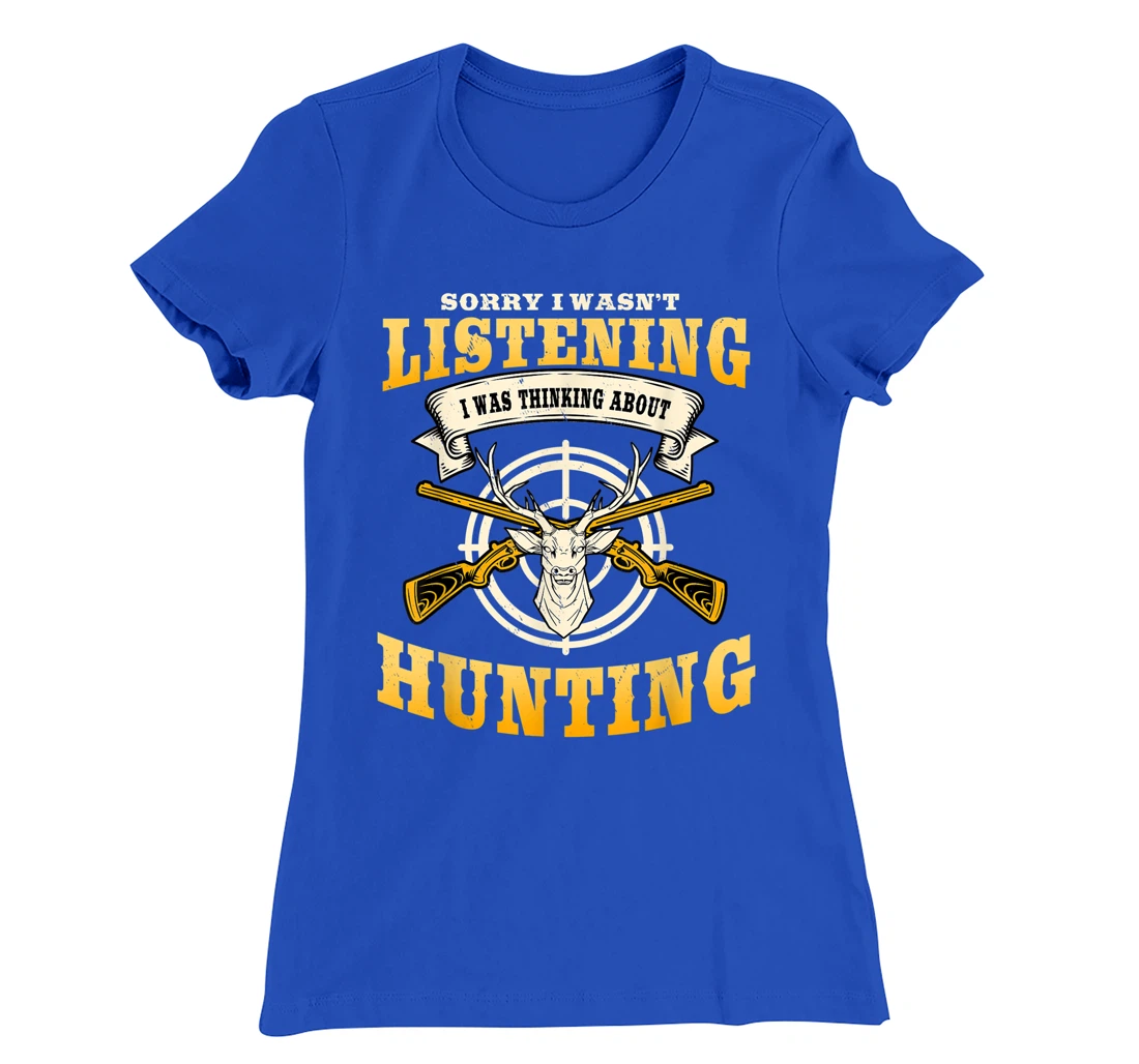 Sorry I Wasn't Listening I'm Thinking About Hunting Gift T-Shirt, Women T-Shirt