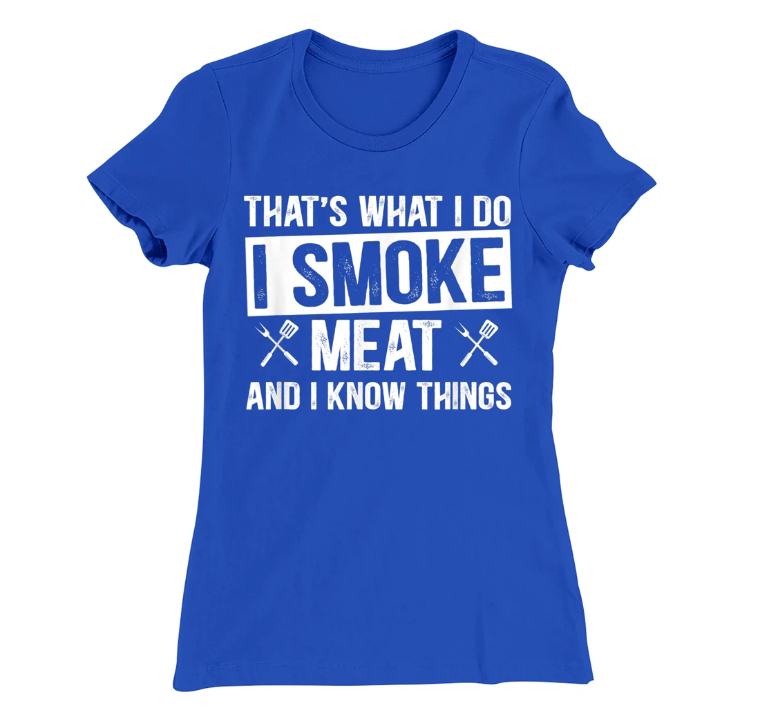 That's What I Do I Smoke Meat & I Know Things Grilling Gift T-Shirt, Women T-Shirt