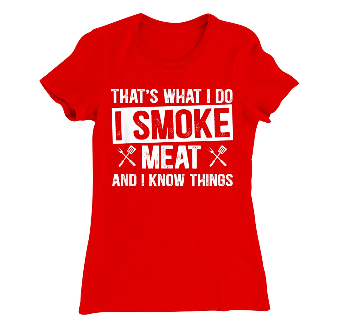 That's What I Do I Smoke Meat & I Know Things Grilling Gift T-Shirt, Women T-Shirt