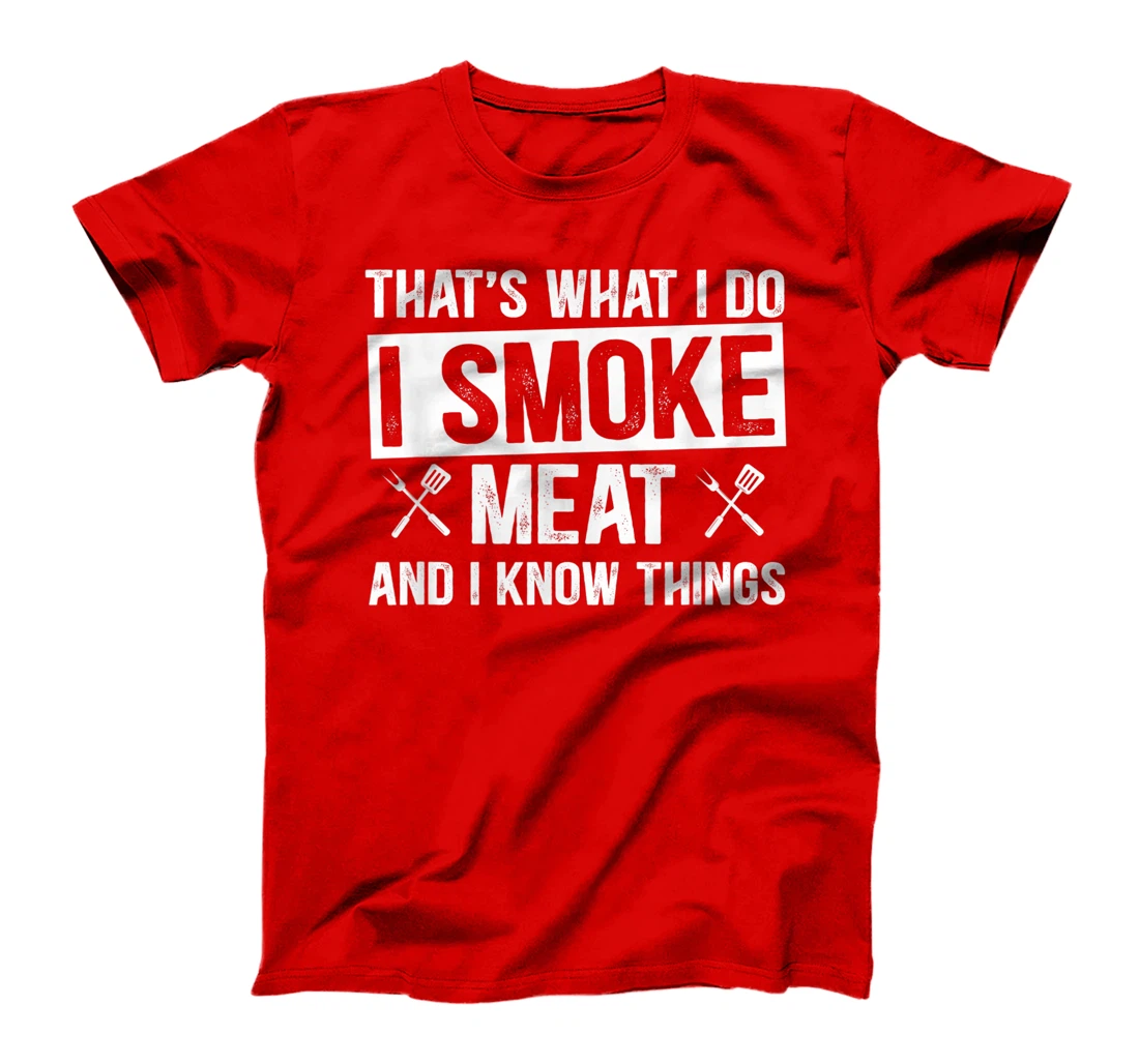 That's What I Do I Smoke Meat & I Know Things Grilling Gift T-Shirt, Women T-Shirt