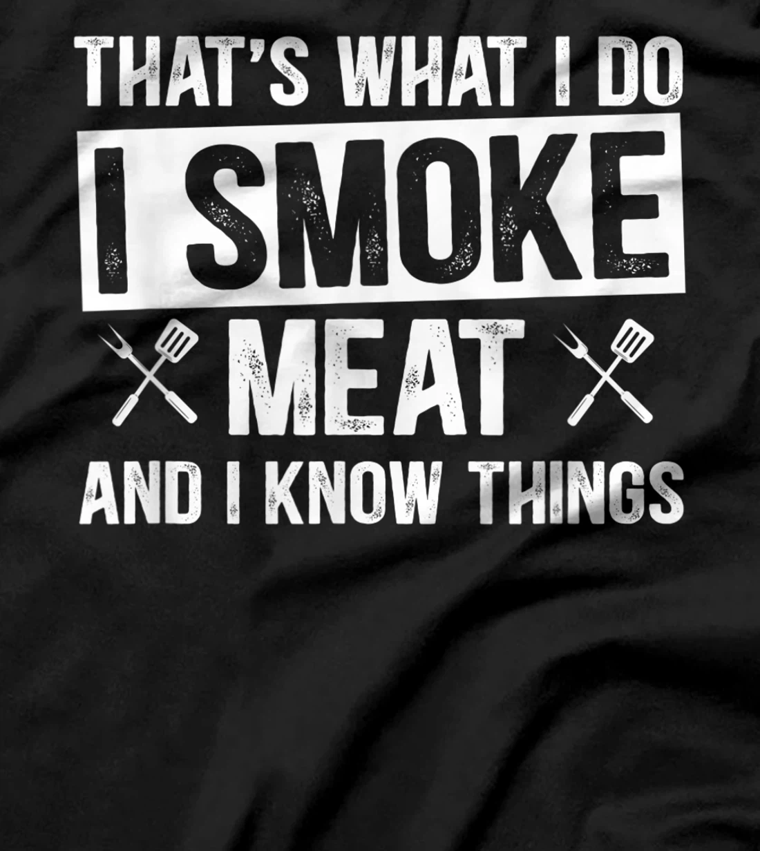 That's What I Do I Smoke Meat & I Know Things Grilling Gift T-Shirt, Women T-Shirt