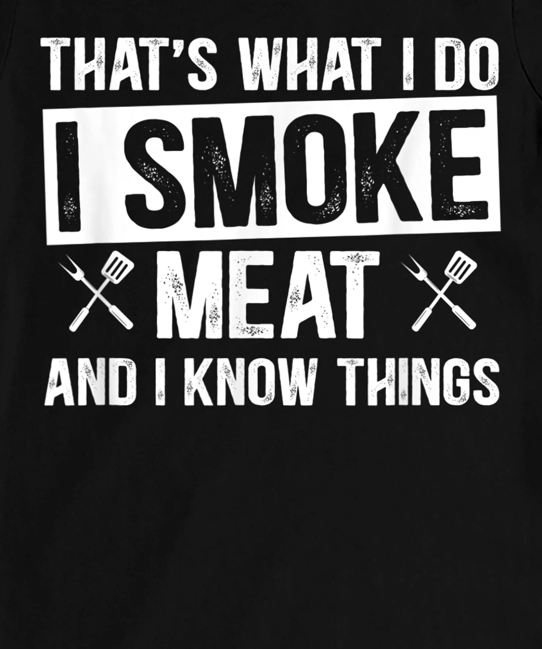 That's What I Do I Smoke Meat & I Know Things Grilling Gift T-Shirt, Women T-Shirt