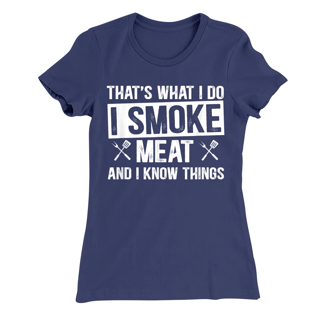 That's What I Do I Smoke Meat & I Know Things Grilling Gift T-Shirt, Women T-Shirt