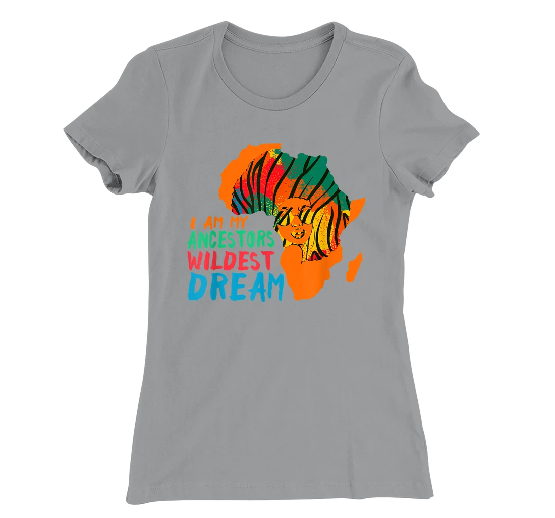 I Am My Ancestors Wildest Dream - Black History Month T-Shirt, Women T-Shirt