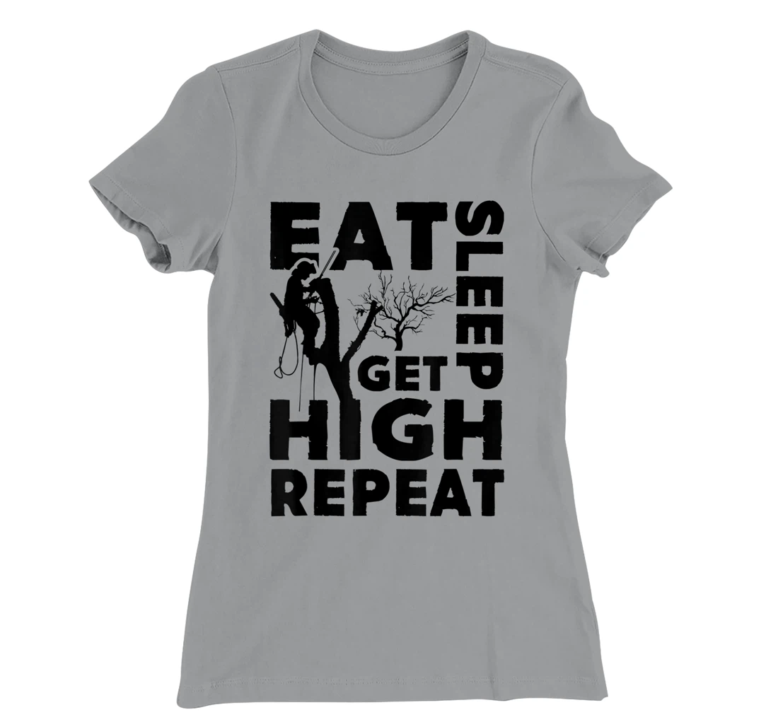 Womens Eat Sleep Get High Repeat Funny Arborist Gift T-Shirt, Women T-Shirt