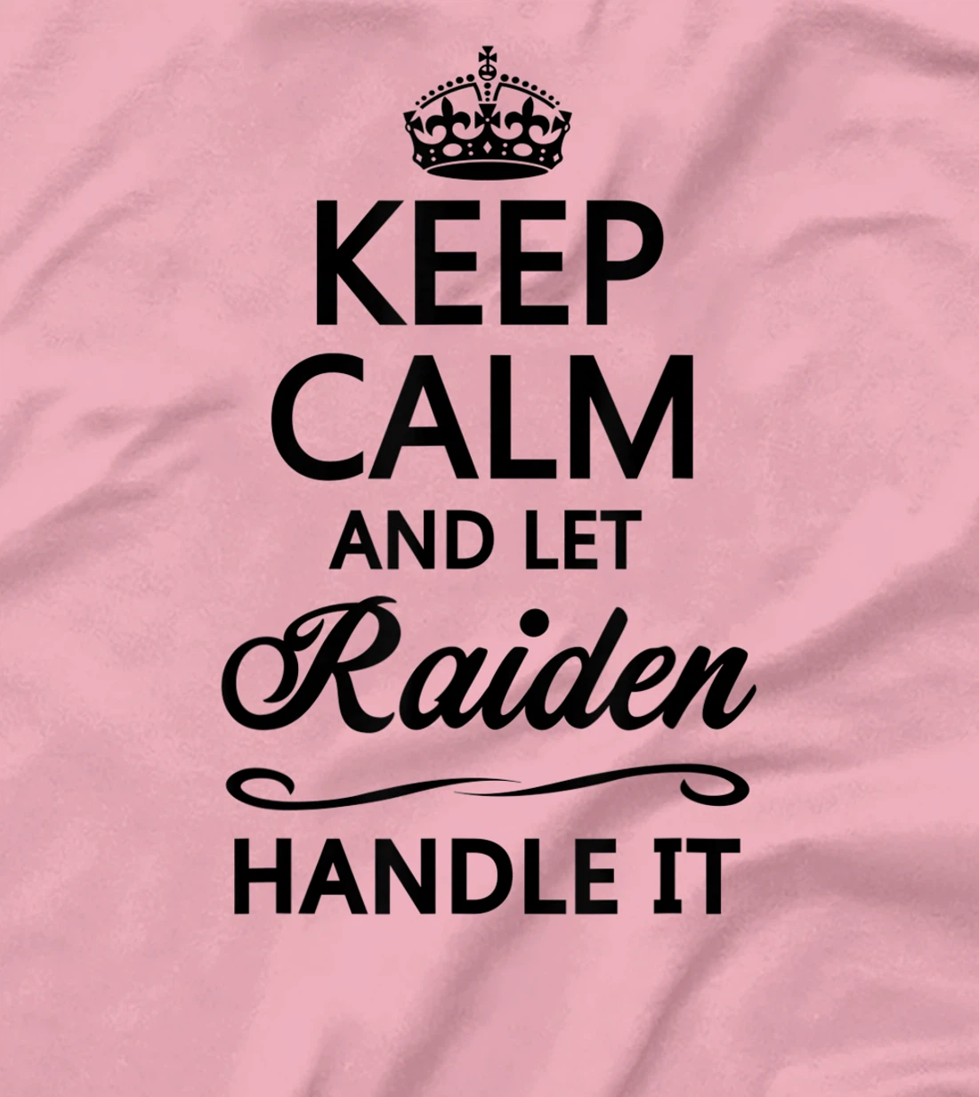 Womens KEEP CALM and let RAIDEN Handle It | Funny Name Gift - T-Shirt, Kid T-Shirt and Women T-Shirt