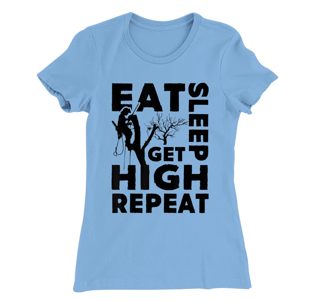 Womens Eat Sleep Get High Repeat Funny Arborist Gift T-Shirt, Women T-Shirt