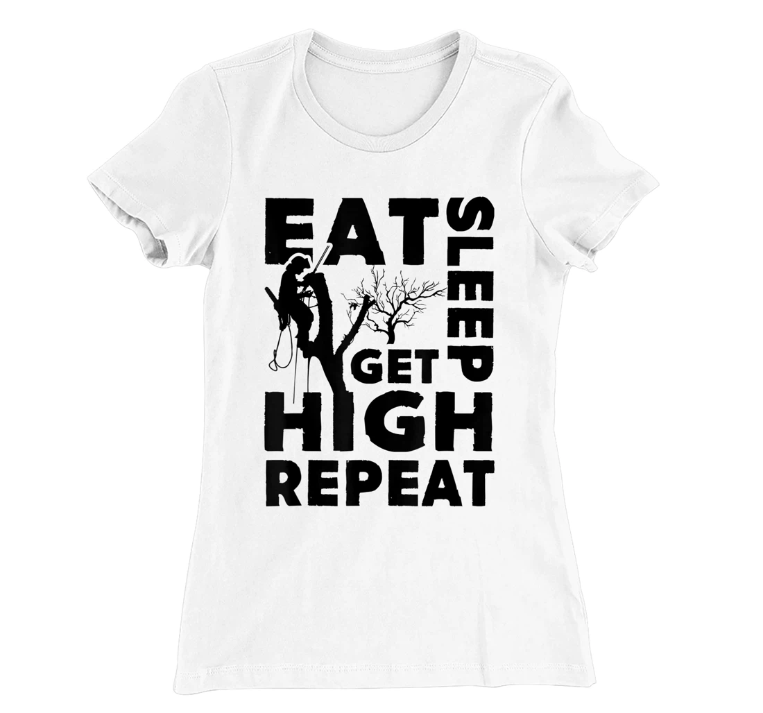 Womens Eat Sleep Get High Repeat Funny Arborist Gift T-Shirt, Women T-Shirt