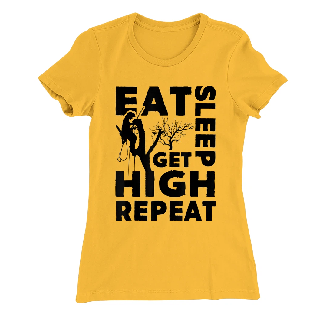 Womens Eat Sleep Get High Repeat Funny Arborist Gift T-Shirt, Women T-Shirt