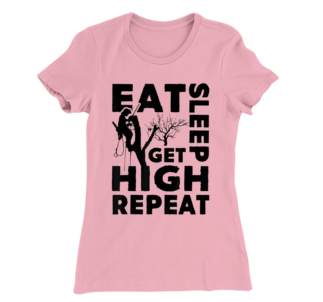Womens Eat Sleep Get High Repeat Funny Arborist Gift T-Shirt, Women T-Shirt