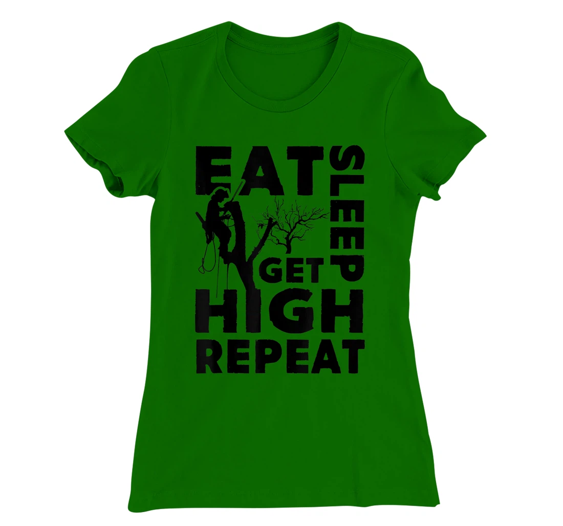 Womens Eat Sleep Get High Repeat Funny Arborist Gift T-Shirt, Women T-Shirt