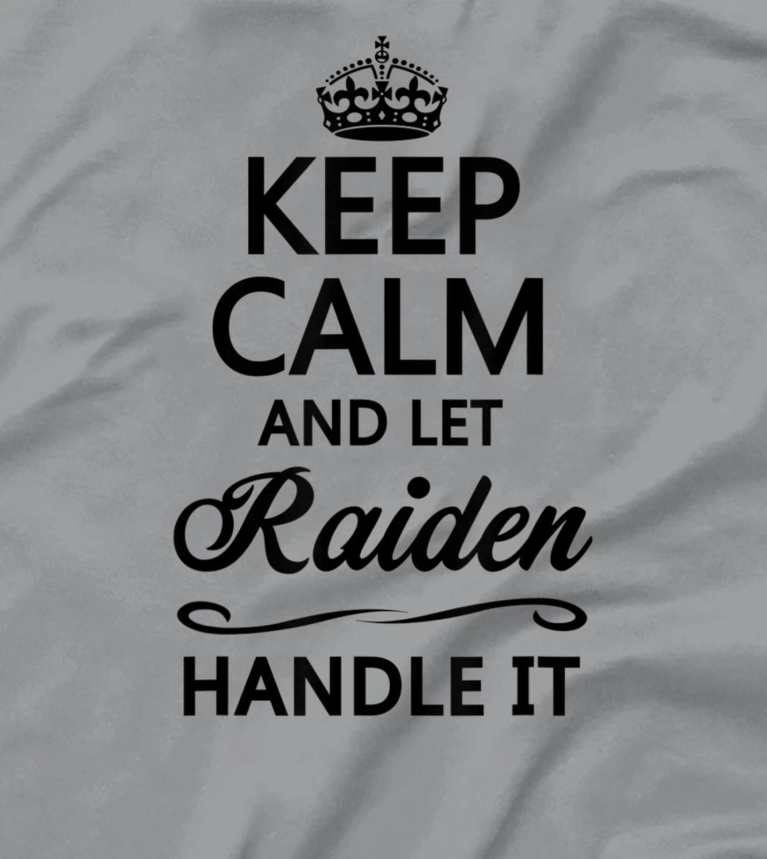 Womens KEEP CALM and let RAIDEN Handle It | Funny Name Gift - T-Shirt, Kid T-Shirt and Women T-Shirt