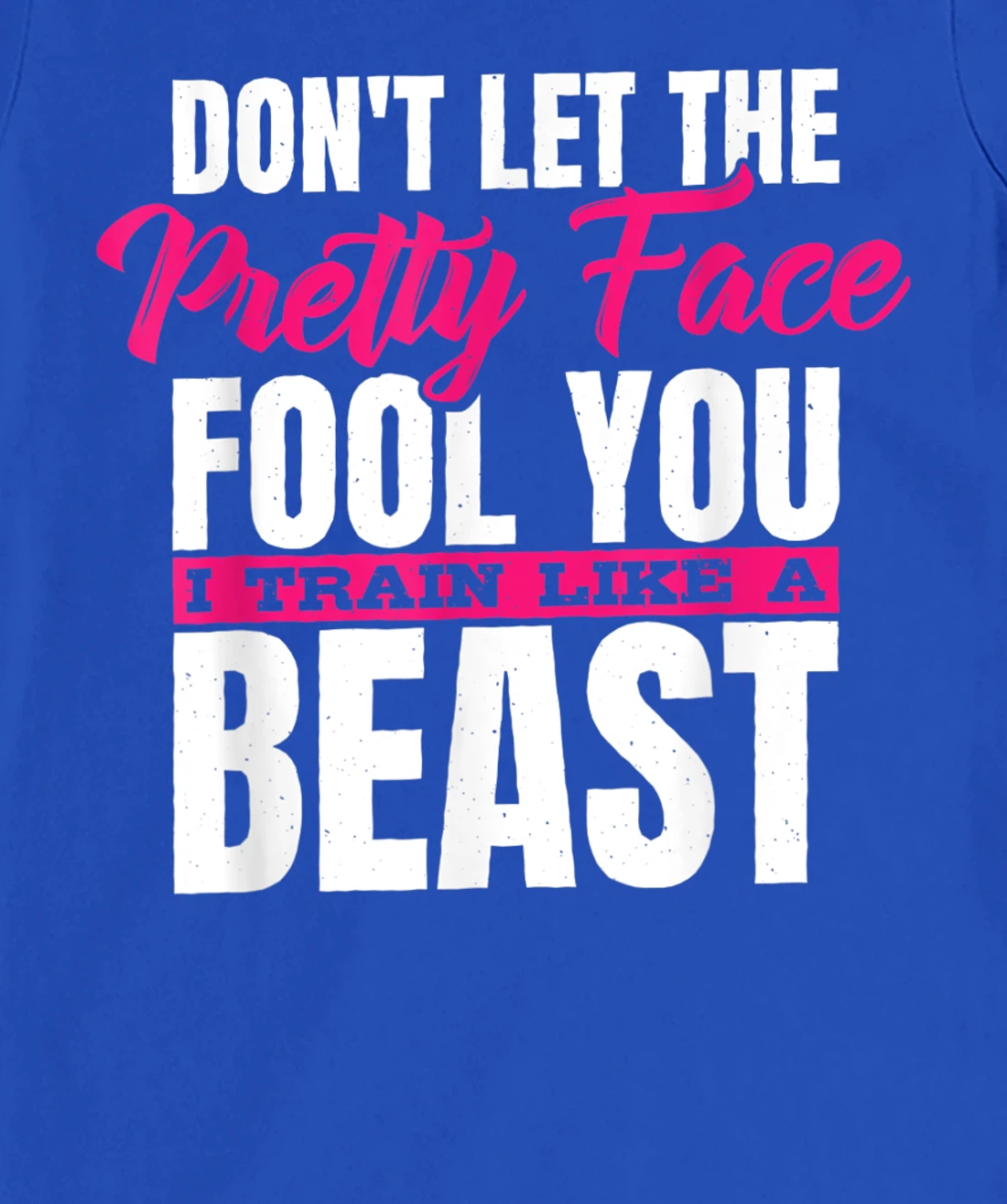 Don't Let The Pretty Face Fool You I Train Like A Beast, ddd T-Shirt, Women T-Shirt