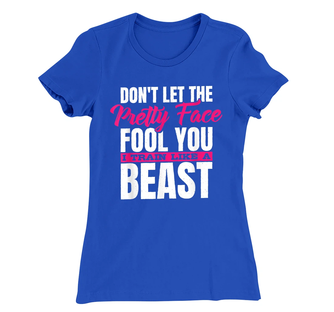 Don't Let The Pretty Face Fool You I Train Like A Beast, ddd T-Shirt, Women T-Shirt