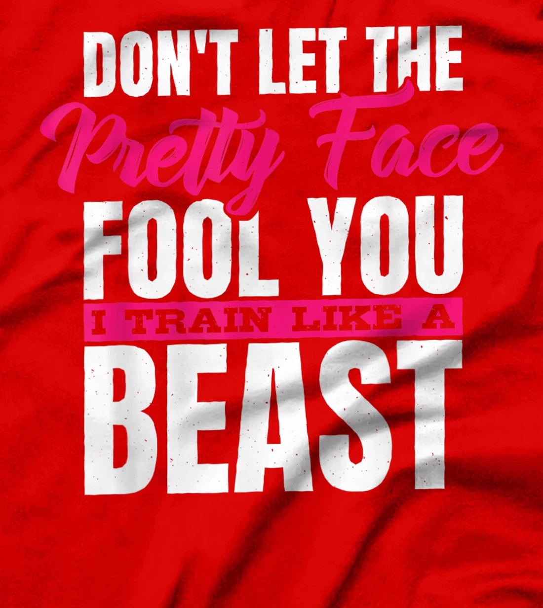 Don't Let The Pretty Face Fool You I Train Like A Beast, ddd T-Shirt, Women T-Shirt