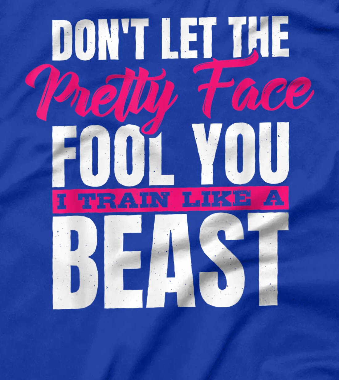 Don't Let The Pretty Face Fool You I Train Like A Beast, ddd T-Shirt, Women T-Shirt