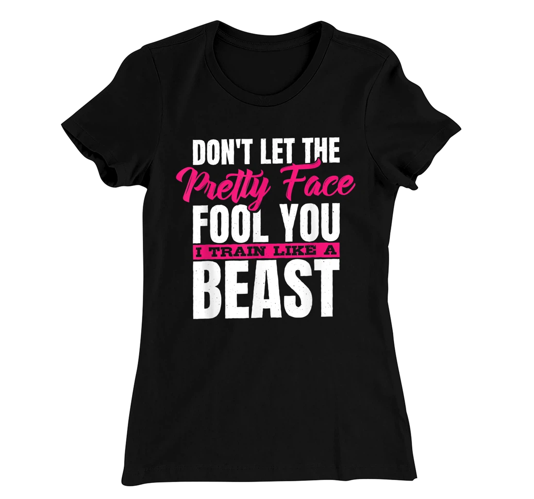 Don't Let The Pretty Face Fool You I Train Like A Beast, ddd T-Shirt, Women T-Shirt