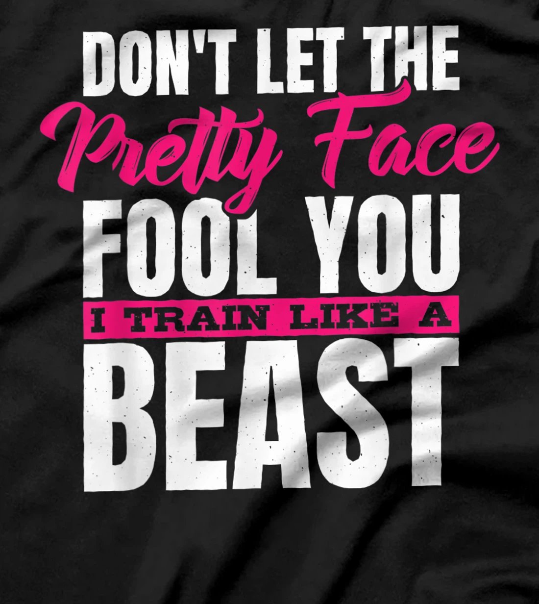 Don't Let The Pretty Face Fool You I Train Like A Beast, ddd T-Shirt, Women T-Shirt