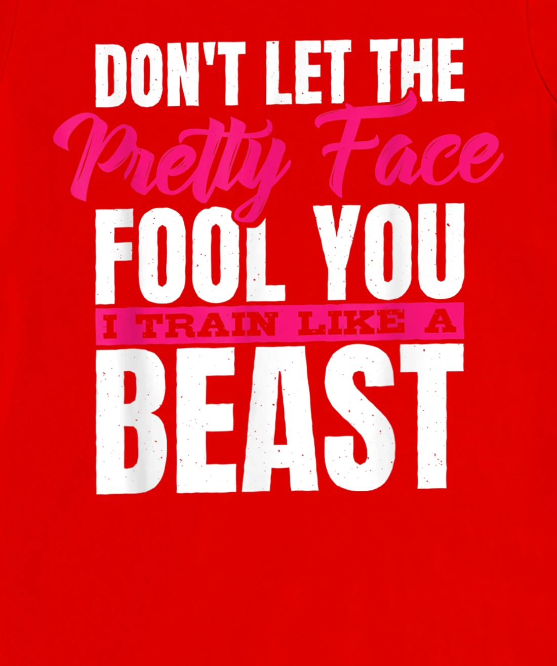 Don't Let The Pretty Face Fool You I Train Like A Beast, ddd T-Shirt, Women T-Shirt
