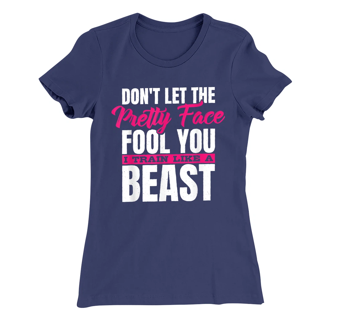 Don't Let The Pretty Face Fool You I Train Like A Beast, ddd T-Shirt, Women T-Shirt