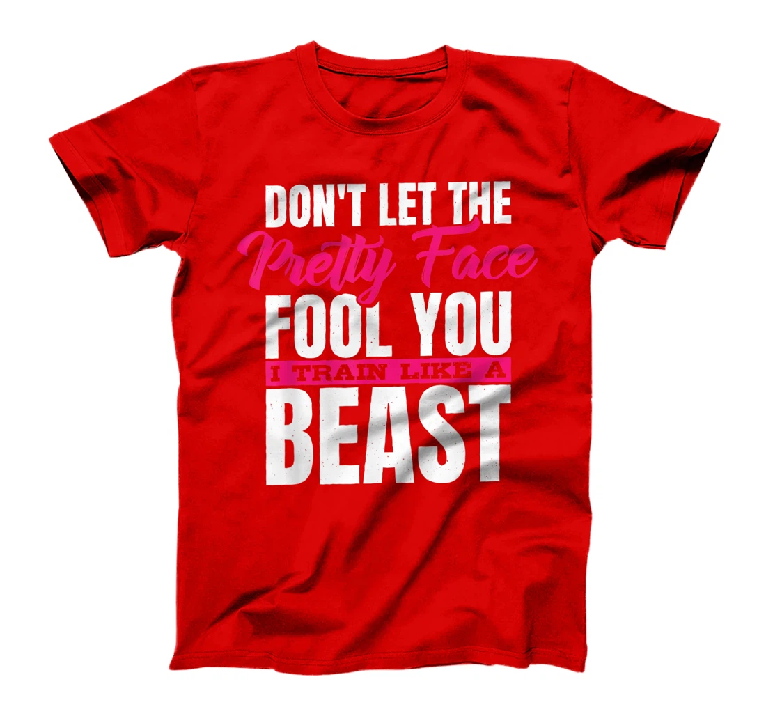 Don't Let The Pretty Face Fool You I Train Like A Beast, ddd T-Shirt, Women T-Shirt