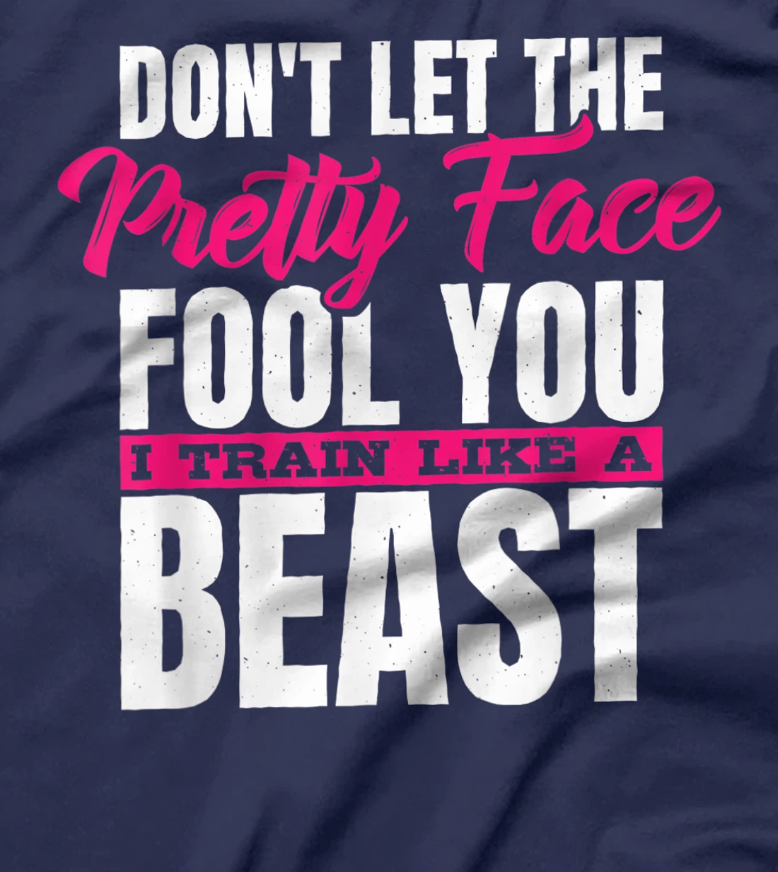 Don't Let The Pretty Face Fool You I Train Like A Beast, ddd T-Shirt, Women T-Shirt