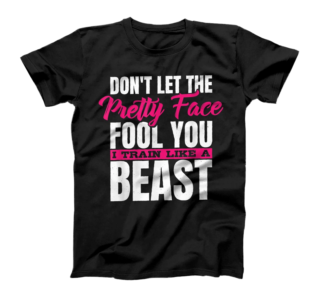 Don't Let The Pretty Face Fool You I Train Like A Beast, ddd T-Shirt, Women T-Shirt
