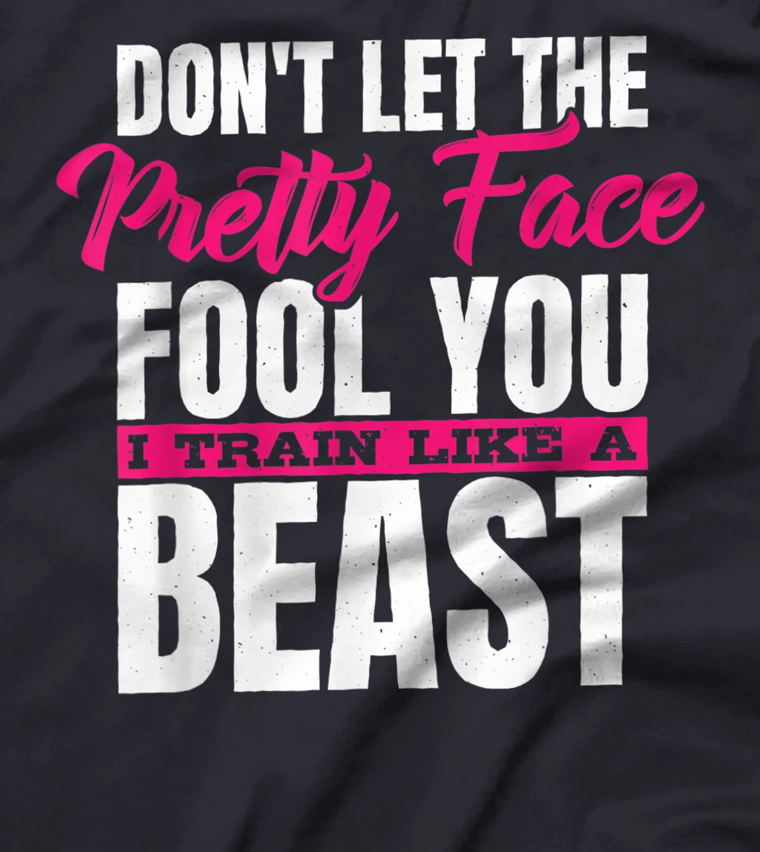 Don't Let The Pretty Face Fool You I Train Like A Beast, ddd T-Shirt, Women T-Shirt