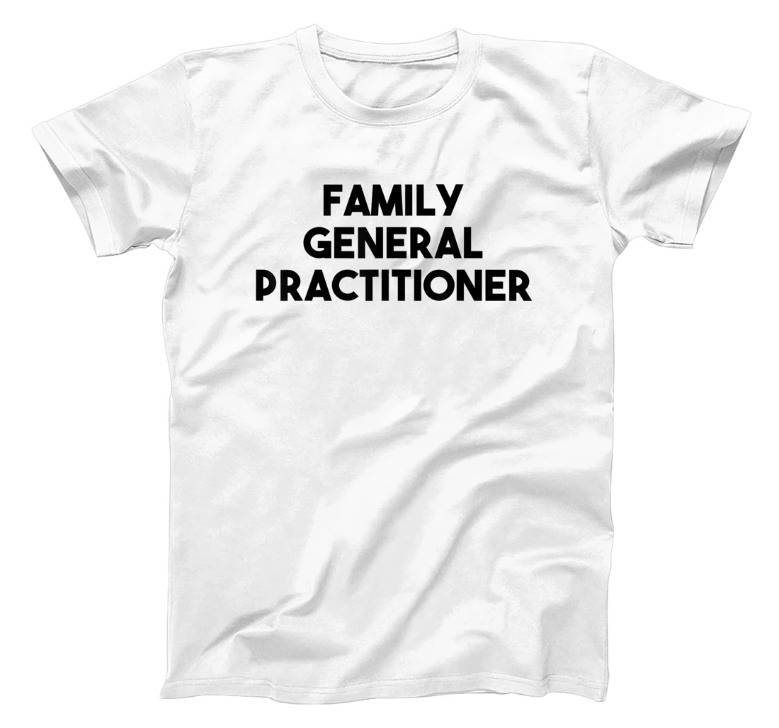 Family General Practitioner T-Shirt, Kid T-Shirt and Women T-Shirt