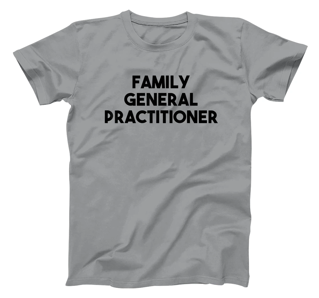 Family General Practitioner T-Shirt, Kid T-Shirt and Women T-Shirt