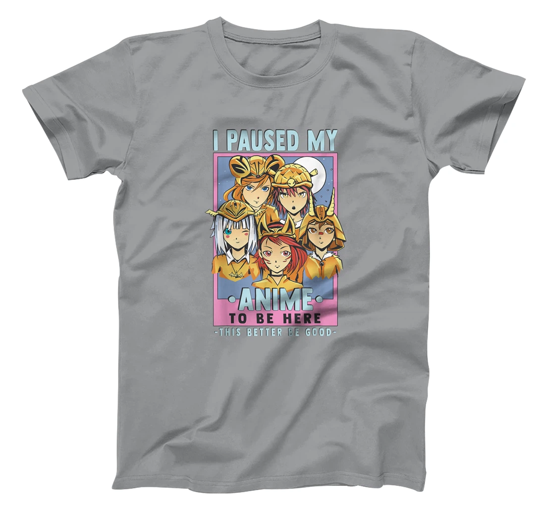 Womens Otaku I Paused My Anime To Be Here This Better Be Good T-Shirt, Kid T-Shirt and Women T-Shirt