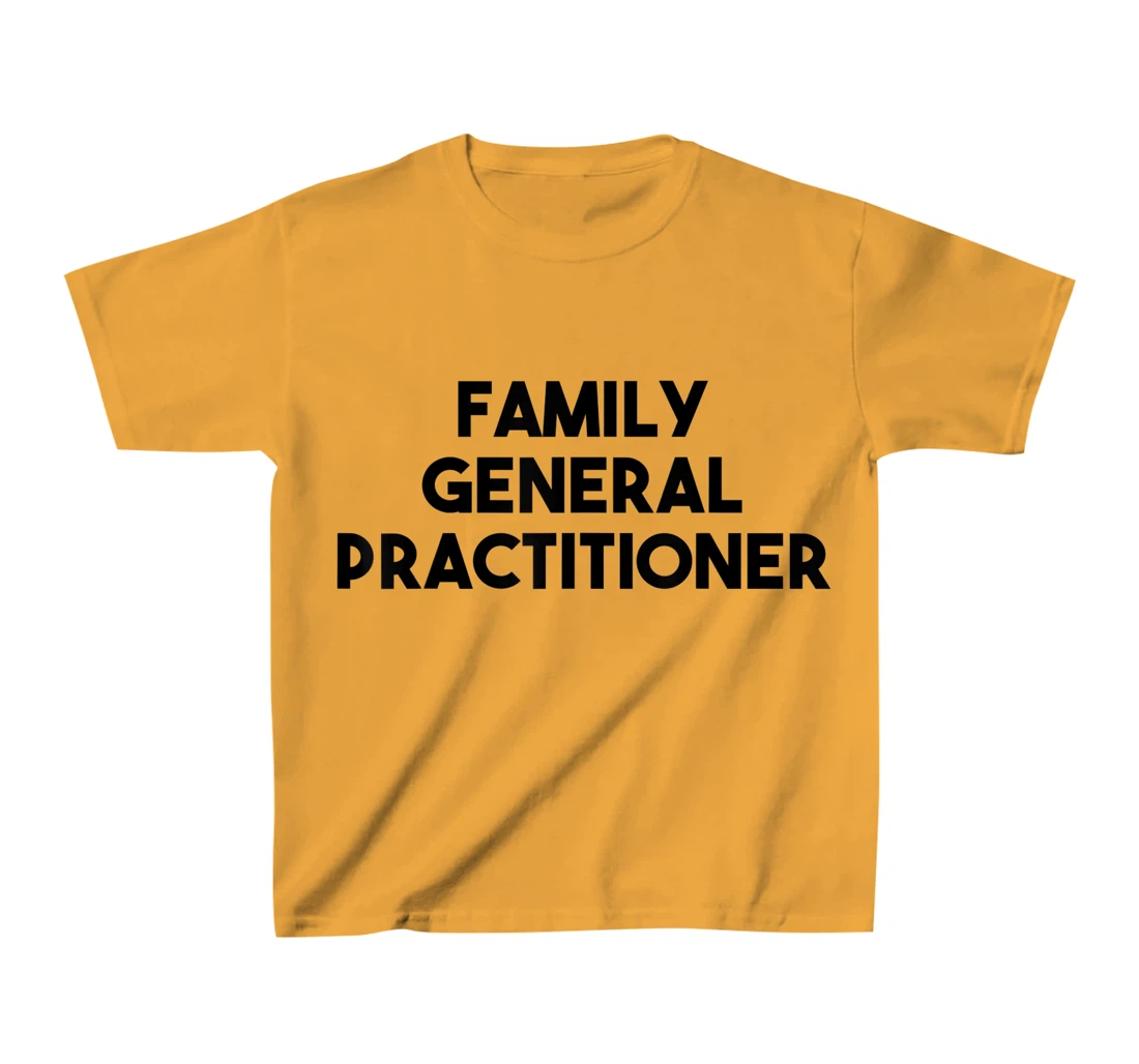 Family General Practitioner T-Shirt, Kid T-Shirt and Women T-Shirt