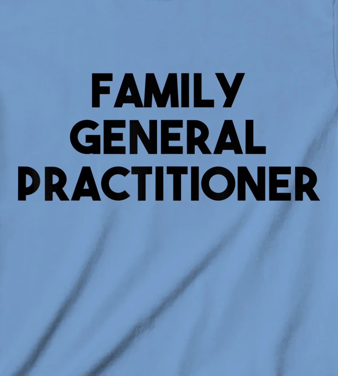 Family General Practitioner T-Shirt, Kid T-Shirt and Women T-Shirt
