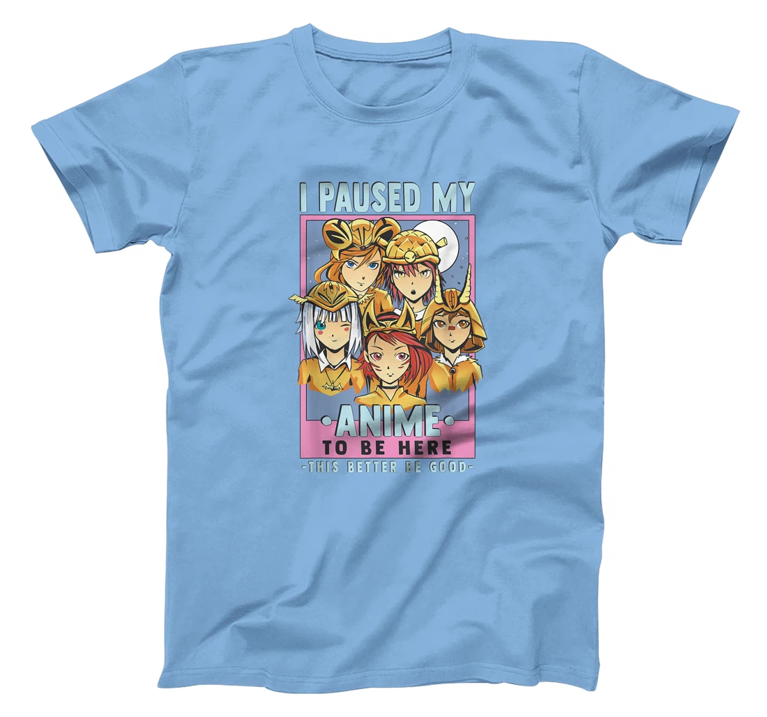 Womens Otaku I Paused My Anime To Be Here This Better Be Good T-Shirt, Kid T-Shirt and Women T-Shirt