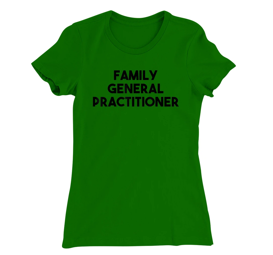 Family General Practitioner T-Shirt, Kid T-Shirt and Women T-Shirt