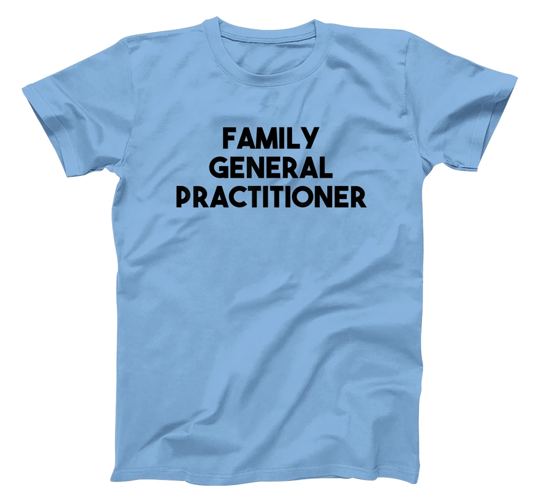 Family General Practitioner T-Shirt, Kid T-Shirt and Women T-Shirt