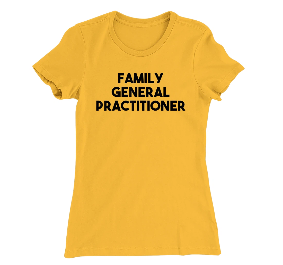 Family General Practitioner T-Shirt, Kid T-Shirt and Women T-Shirt