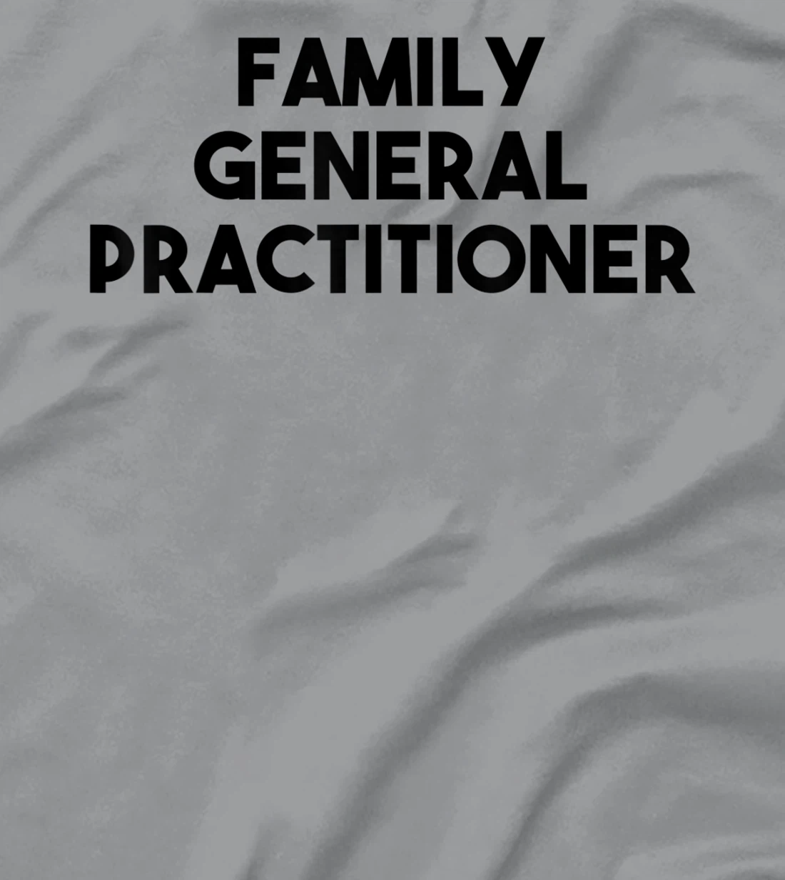 Family General Practitioner T-Shirt, Kid T-Shirt and Women T-Shirt