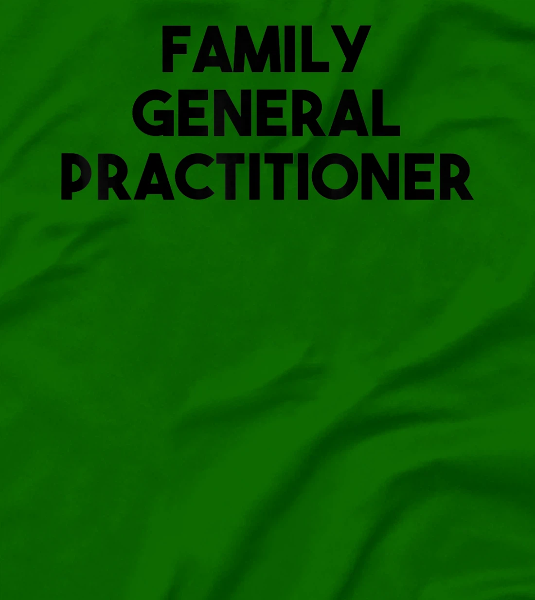 Family General Practitioner T-Shirt, Kid T-Shirt and Women T-Shirt