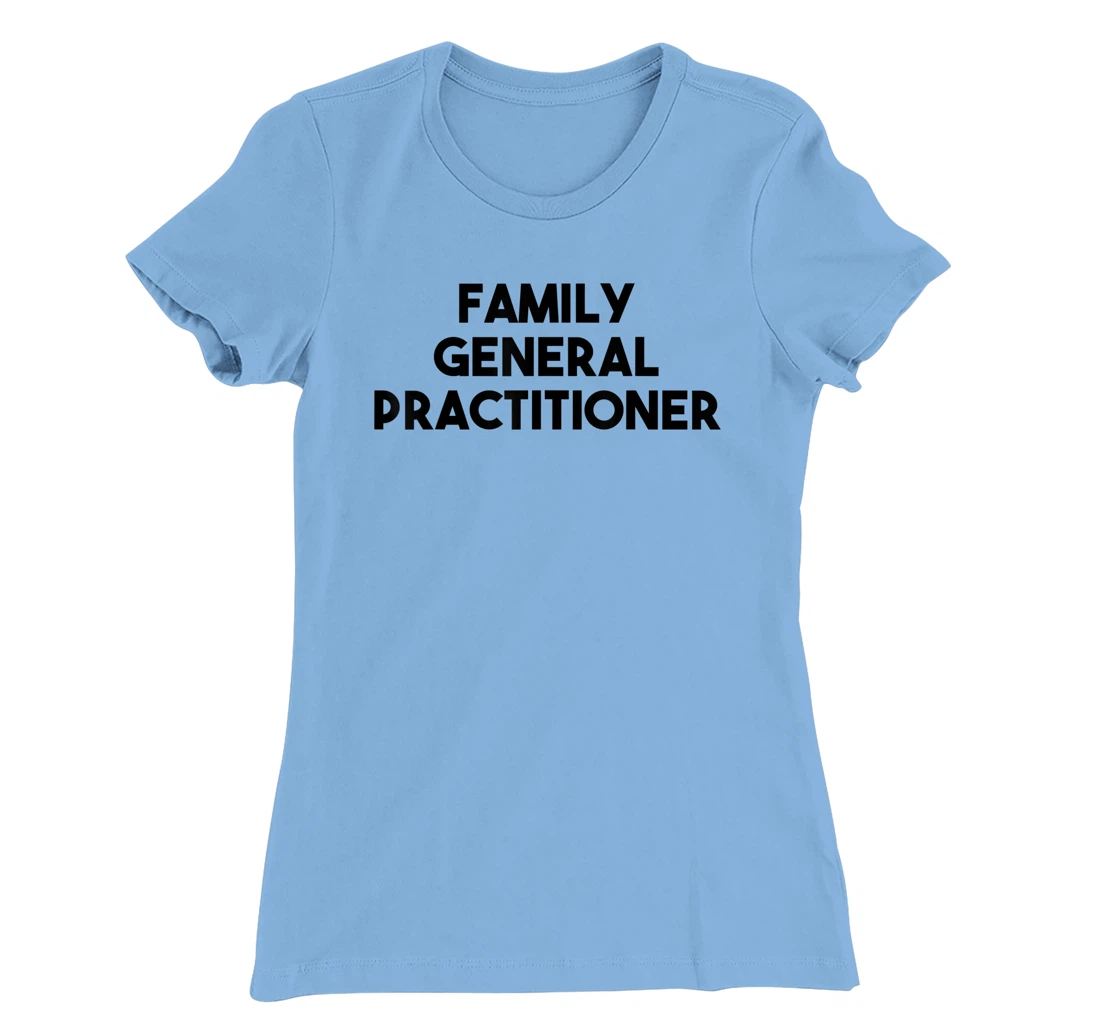 Family General Practitioner T-Shirt, Kid T-Shirt and Women T-Shirt
