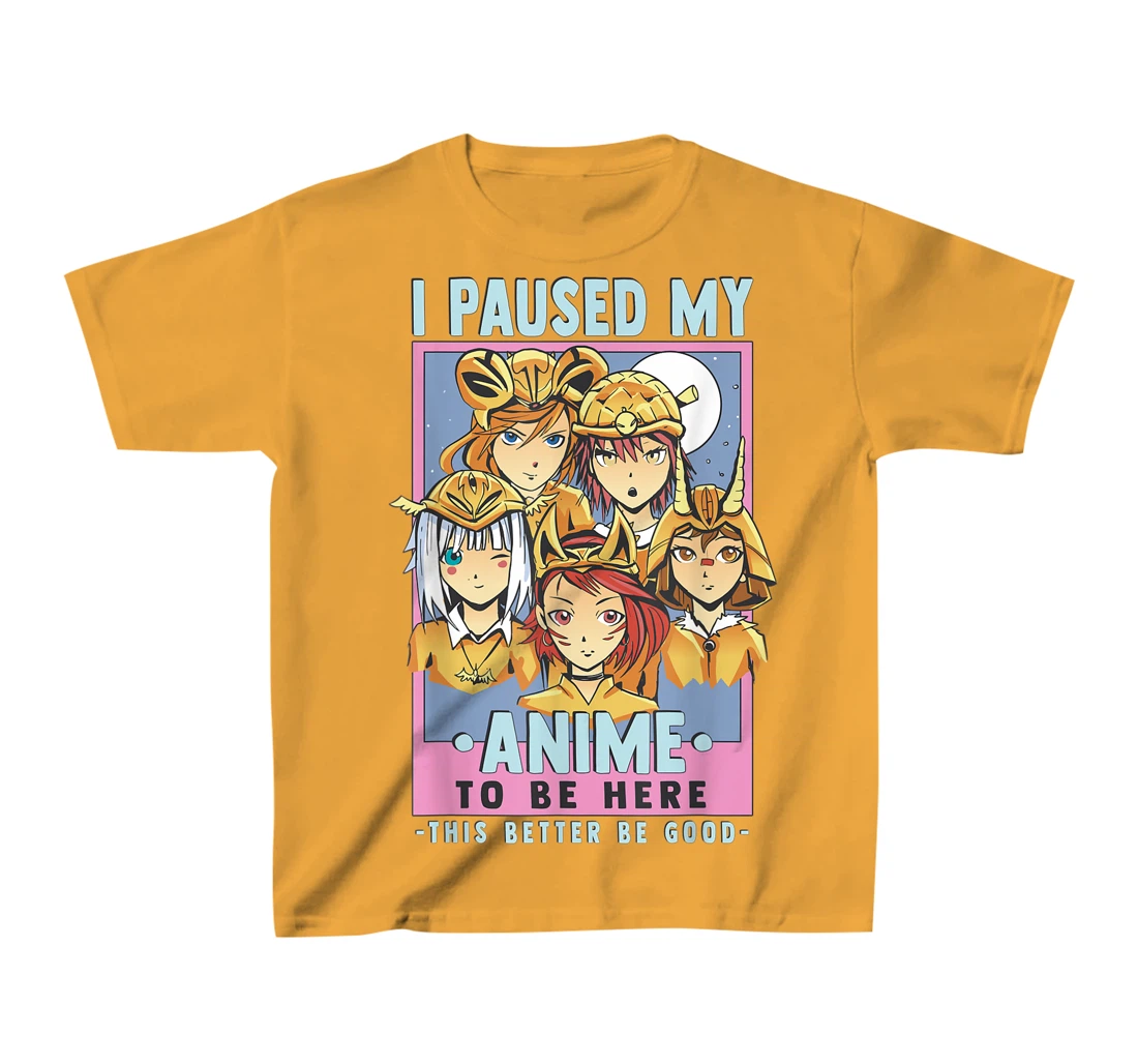 Womens Otaku I Paused My Anime To Be Here This Better Be Good T-Shirt, Kid T-Shirt and Women T-Shirt
