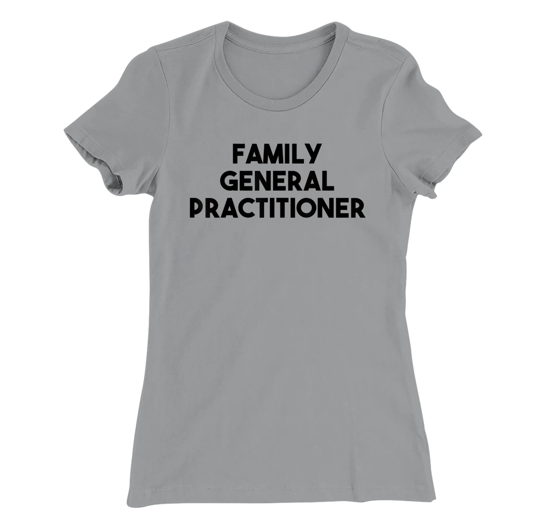 Family General Practitioner T-Shirt, Kid T-Shirt and Women T-Shirt