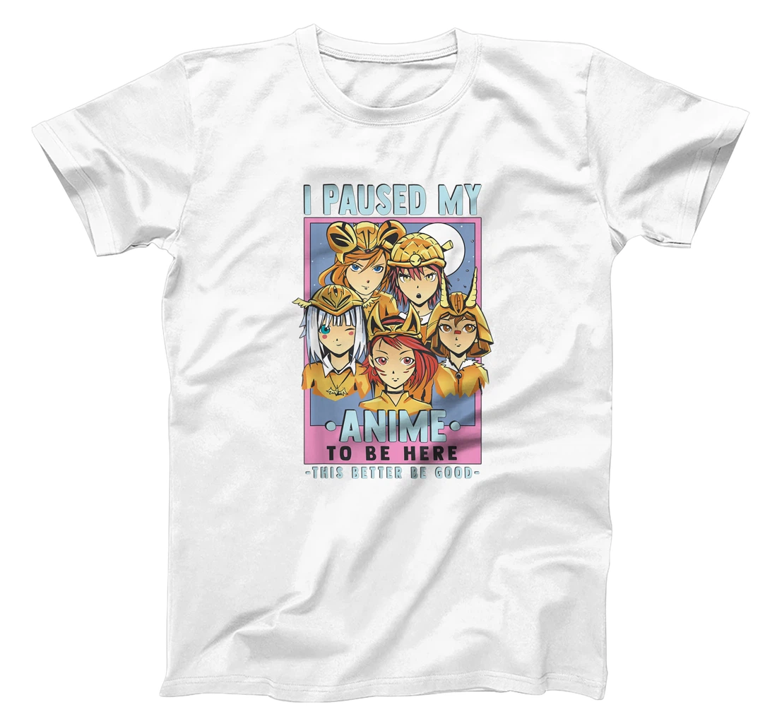 Womens Otaku I Paused My Anime To Be Here This Better Be Good T-Shirt, Kid T-Shirt and Women T-Shirt