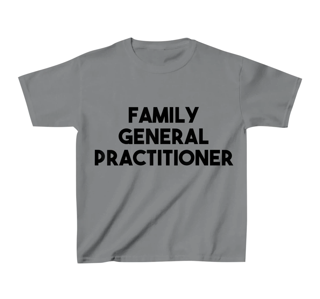 Family General Practitioner T-Shirt, Kid T-Shirt and Women T-Shirt
