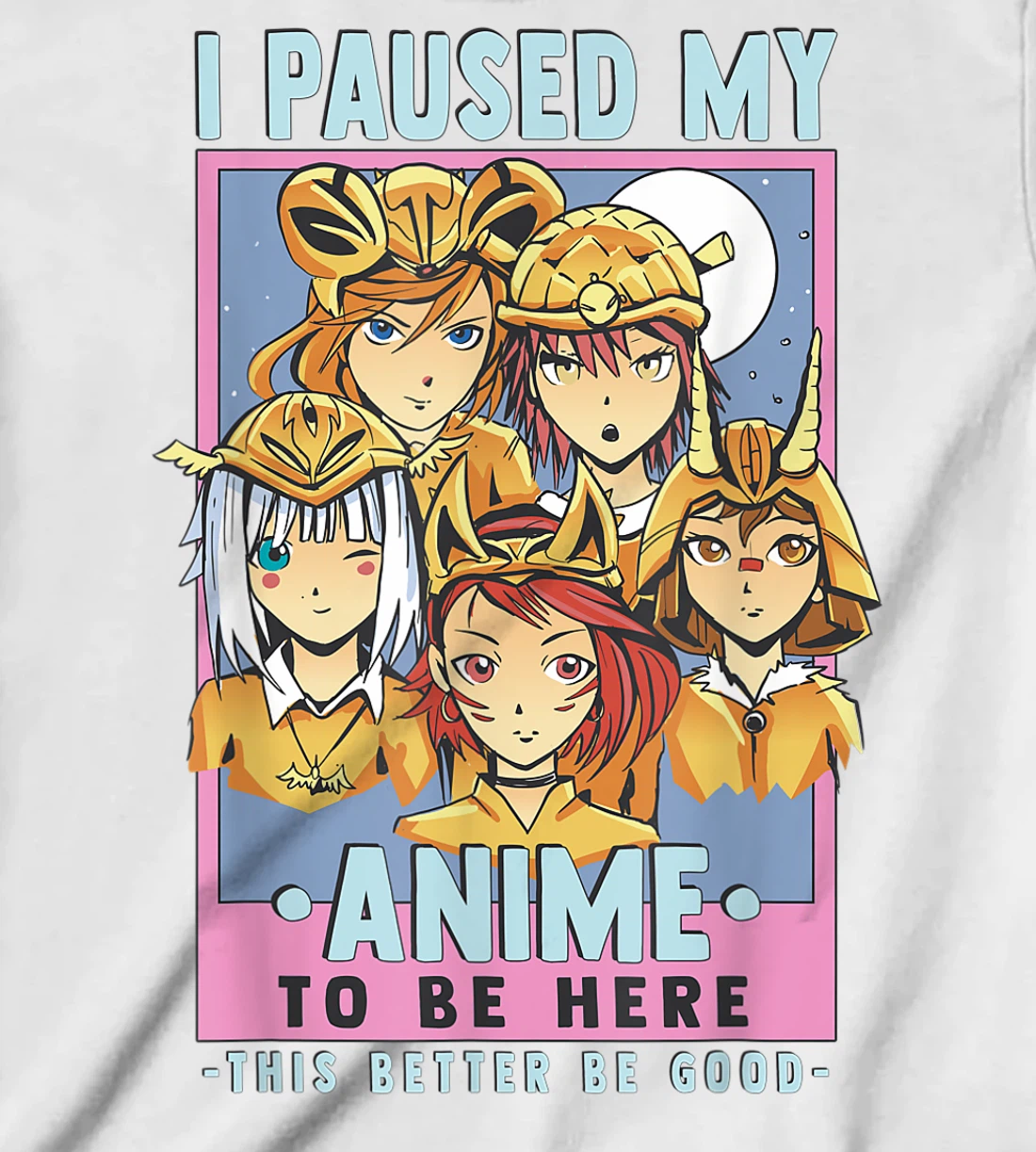 Womens Otaku I Paused My Anime To Be Here This Better Be Good T-Shirt, Kid T-Shirt and Women T-Shirt
