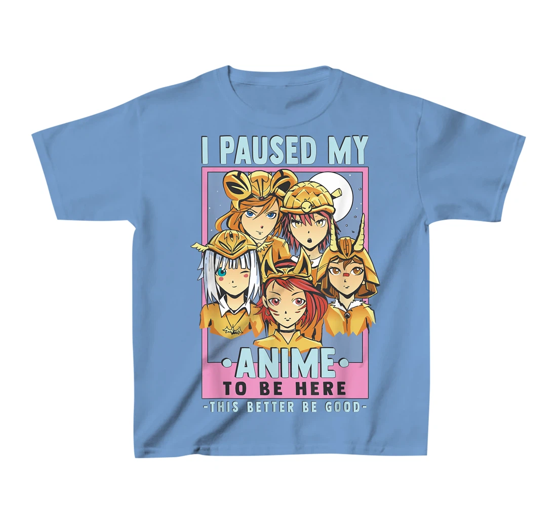 Womens Otaku I Paused My Anime To Be Here This Better Be Good T-Shirt, Kid T-Shirt and Women T-Shirt