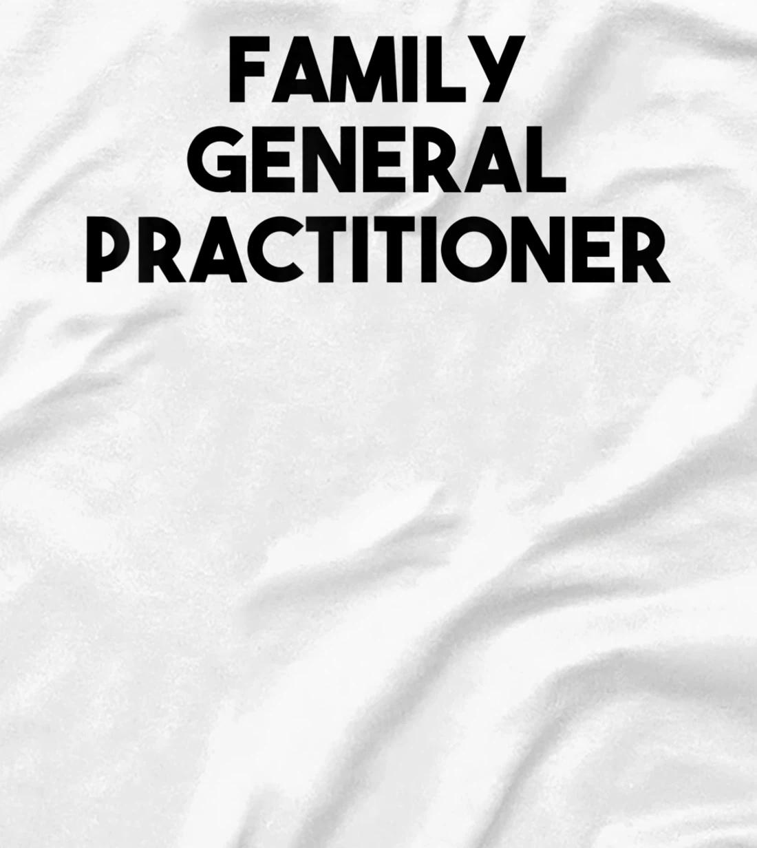 Family General Practitioner T-Shirt, Kid T-Shirt and Women T-Shirt